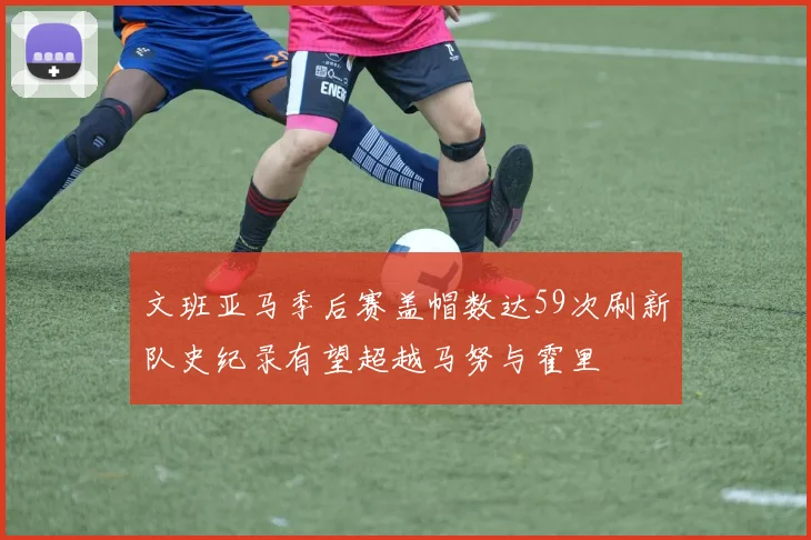 文班亚马季后赛盖帽数达59次刷新队史纪录有望超越马努与霍里